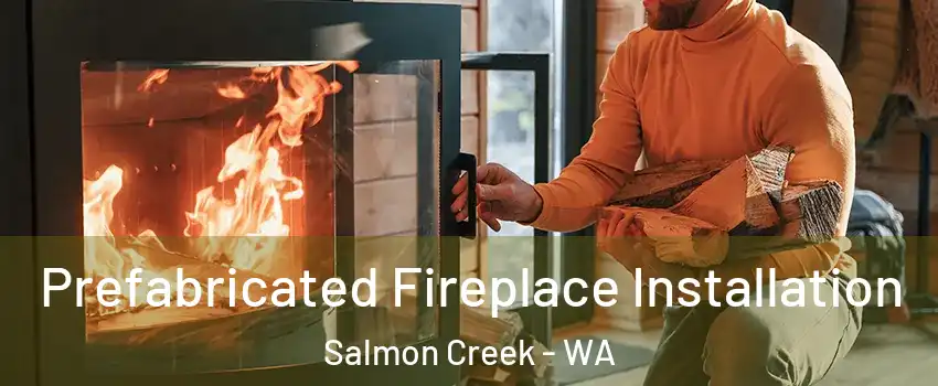  Prefabricated Fireplace Installation Salmon Creek - WA