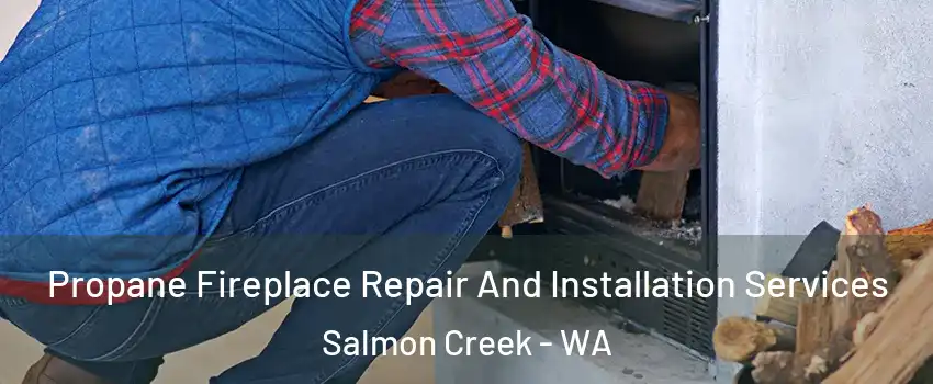  Propane Fireplace Repair And Installation Services Salmon Creek - WA