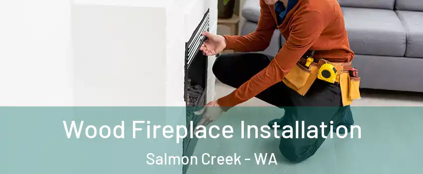  Wood Fireplace Installation Salmon Creek - WA